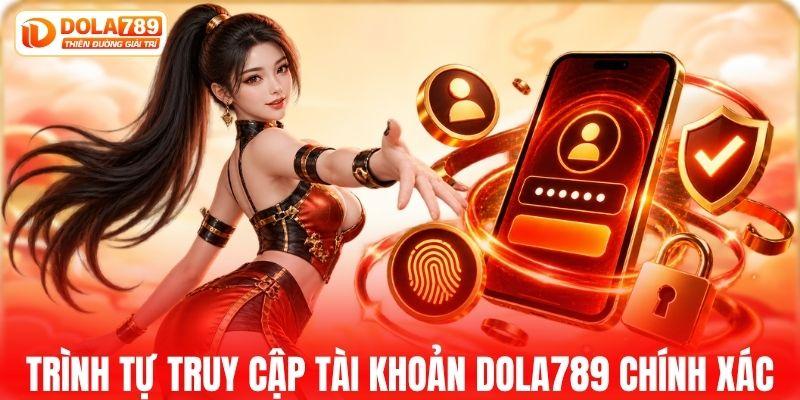 Cách truy cập tài khoản DOLA789 đúng trình tự