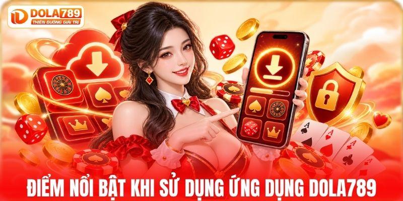 Những điểm đáng chú ý khi trải nghiệm ứng dụng DOLA789