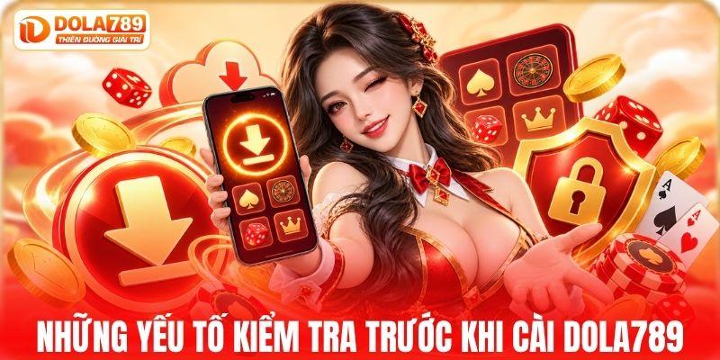 Những yếu tố nên rà soát trước khi cài DOLA789