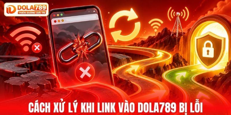 Xử lý nhanh khi link vào DOLA789 bị lỗi